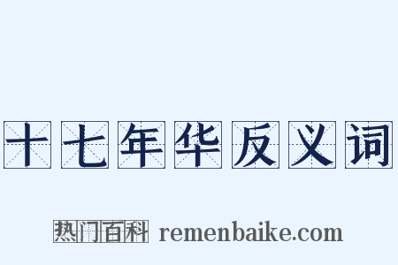 十七年华反义词是什么意思的图片